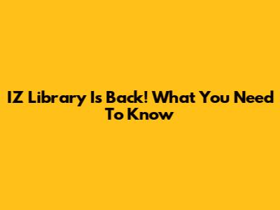 IZ Library Is Back! What You Need To Know