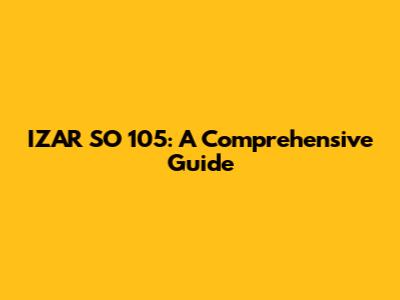 IZAR SO 105: A Comprehensive Guide