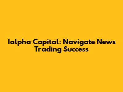 Ialpha Capital: Navigate News Trading Success