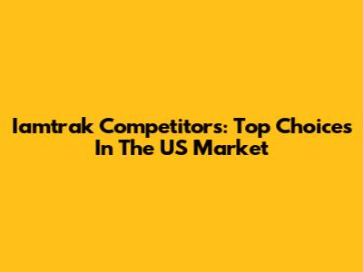 Iamtrak Competitors: Top Choices In The US Market