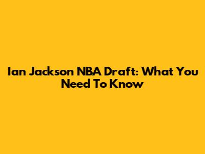 Ian Jackson NBA Draft: What You Need To Know
