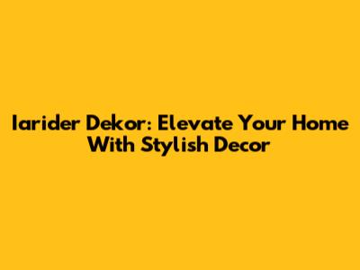 Iarider Dekor: Elevate Your Home With Stylish Decor