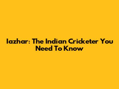 Iazhar: The Indian Cricketer You Need To Know