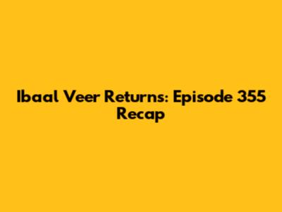 Ibaal Veer Returns: Episode 355 Recap