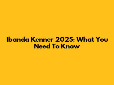 Ibanda Kenner 2025: What You Need To Know