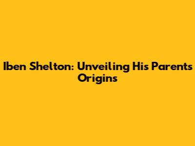 Iben Shelton: Unveiling His Parents' Origins
