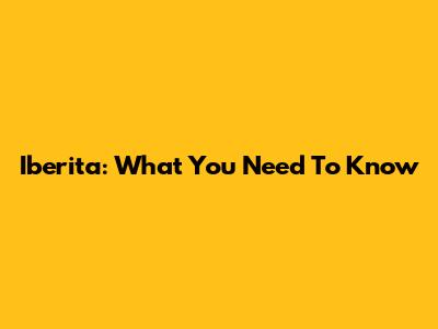 Iberita: What You Need To Know