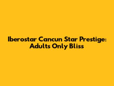 Iberostar Cancun Star Prestige: Adults Only Bliss