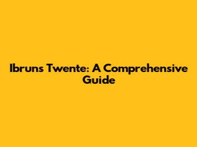 Ibruns Twente: A Comprehensive Guide