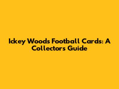 Ickey Woods Football Cards: A Collector's Guide