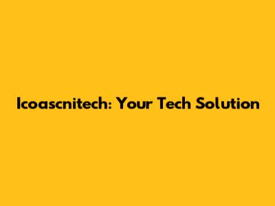 Icoascnitech: Your Tech Solution
