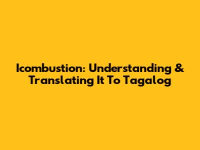 Icombustion: Understanding & Translating It To Tagalog