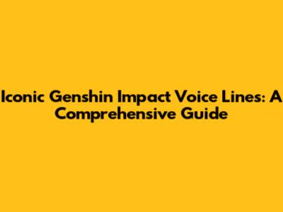 Iconic Genshin Impact Voice Lines: A Comprehensive Guide