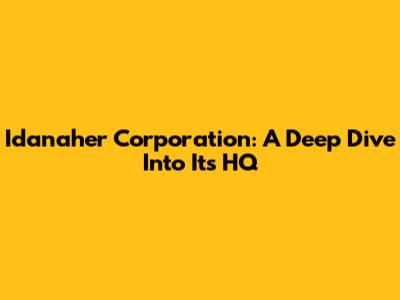 Idanaher Corporation: A Deep Dive Into Its HQ