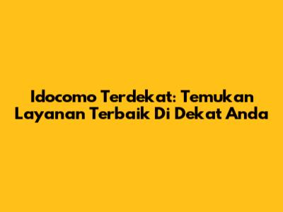 Idocomo Terdekat: Temukan Layanan Terbaik Di Dekat Anda