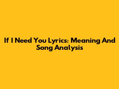 If I Need You Lyrics: Meaning And Song Analysis