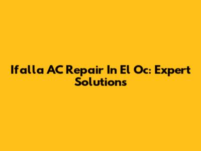 Ifalla AC Repair In El Oc: Expert Solutions