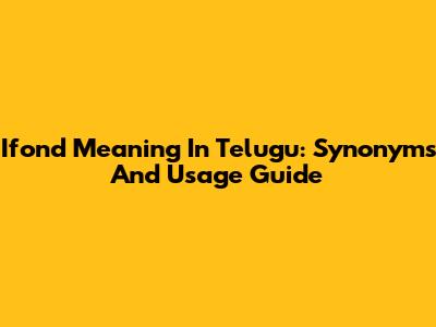 Ifond Meaning In Telugu: Synonyms And Usage Guide