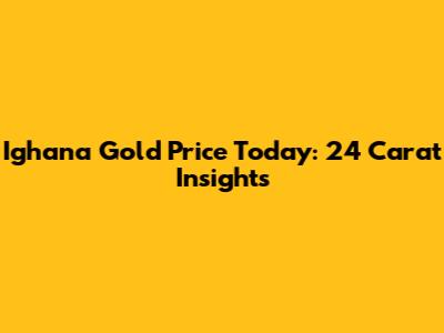 Ighana Gold Price Today: 24 Carat Insights