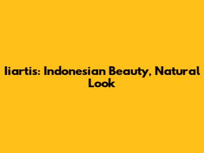 Iiartis: Indonesian Beauty, Natural Look