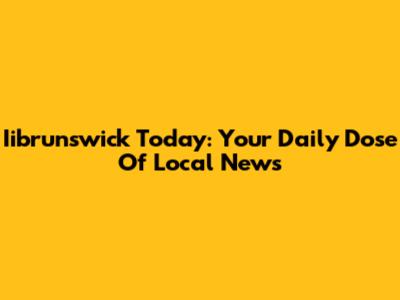 Iibrunswick Today: Your Daily Dose Of Local News