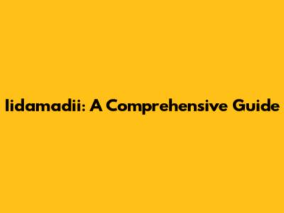 Iidamadii: A Comprehensive Guide