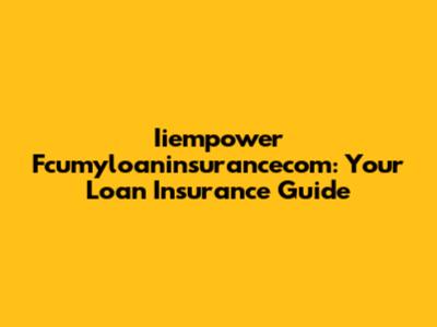 Iiempower Fcumyloaninsurancecom: Your Loan Insurance Guide
