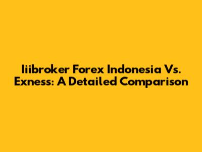 Iiibroker Forex Indonesia Vs. Exness: A Detailed Comparison