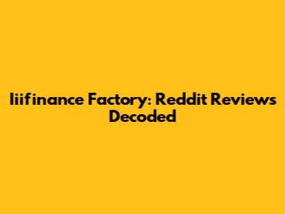 Iiifinance Factory: Reddit Reviews Decoded