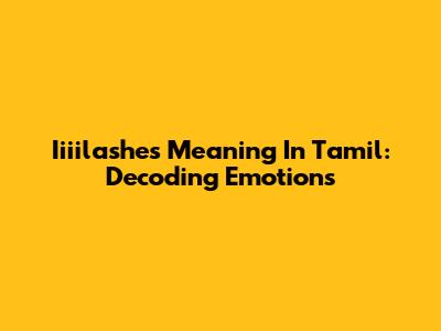 Iiiilashes Meaning In Tamil: Decoding Emotions
