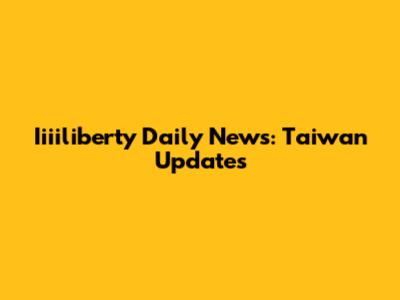 Iiiiliberty Daily News: Taiwan Updates