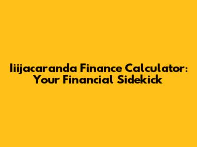 Iiijacaranda Finance Calculator: Your Financial Sidekick