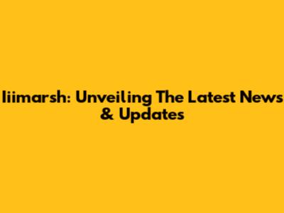 Iiimarsh: Unveiling The Latest News & Updates