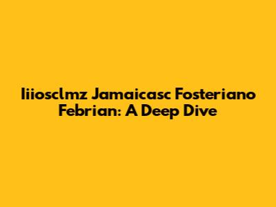 Iiiosclmz Jamaicasc Fosteriano Febrian: A Deep Dive
