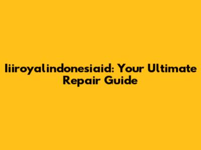 Iiiroyalindonesiaid: Your Ultimate Repair Guide