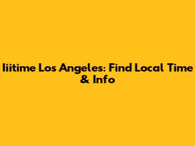 Iiitime Los Angeles: Find Local Time & Info