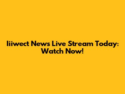 Iiiwect News Live Stream Today: Watch Now!