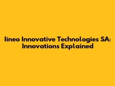 Iineo Innovative Technologies SA: Innovations Explained