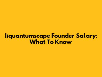 Iiquantumscape Founder Salary: What To Know