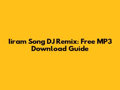 Iiram Song DJ Remix: Free MP3 Download Guide
