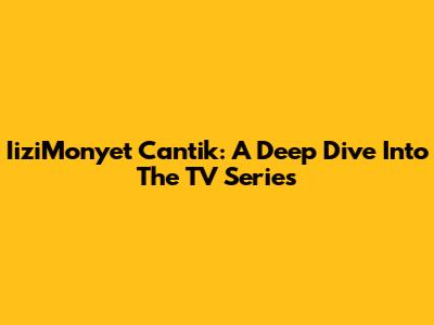 IiziMonyet Cantik: A Deep Dive Into The TV Series