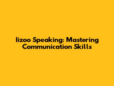 Iizoo Speaking: Mastering Communication Skills