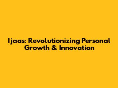 Ijaas: Revolutionizing Personal Growth & Innovation