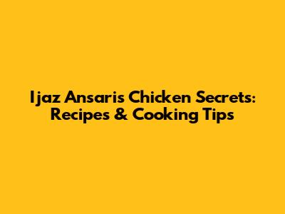 Ijaz Ansari's Chicken Secrets: Recipes & Cooking Tips