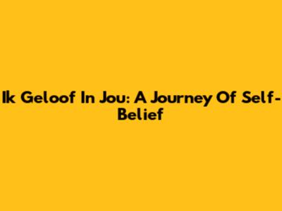 Ik Geloof In Jou: A Journey Of Self-Belief