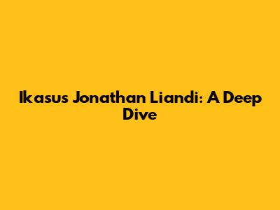 Ikasus Jonathan Liandi: A Deep Dive