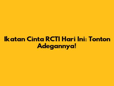 Ikatan Cinta RCTI Hari Ini: Tonton Adegannya!