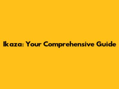Ikaza: Your Comprehensive Guide