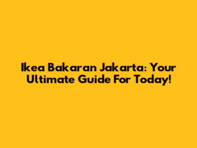 Ikea Bakaran Jakarta: Your Ultimate Guide For Today!