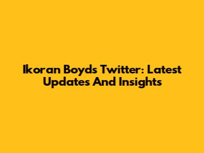 Ikoran Boyd's Twitter: Latest Updates And Insights